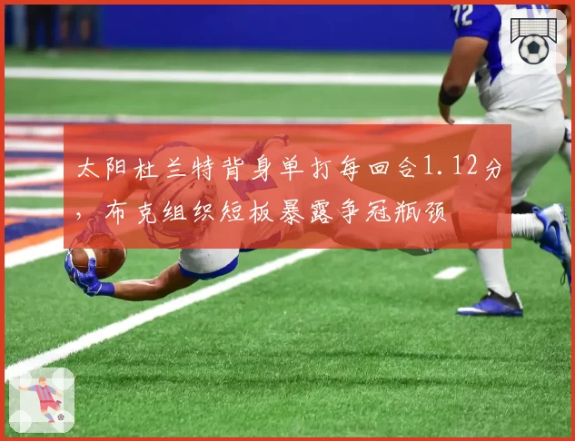太阳杜兰特背身单打每回合1.12分，布克组织短板暴露争冠瓶颈