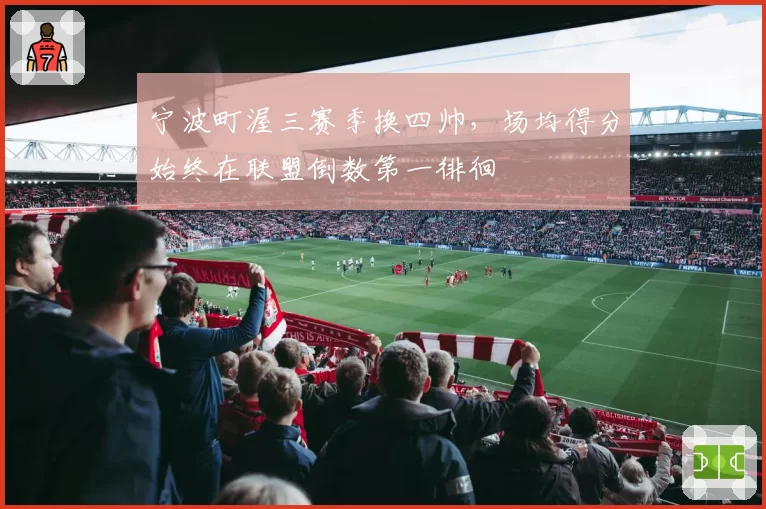 宁波町渥三赛季换四帅,场均得分始终在联盟倒数第一徘徊
