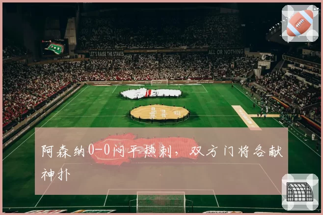 阿森纳0-0闷平热刺,双方门将各献神扑