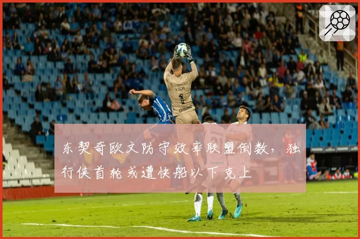 东契奇欧文防守效率联盟倒数,独行侠首轮或遭快船以下克上